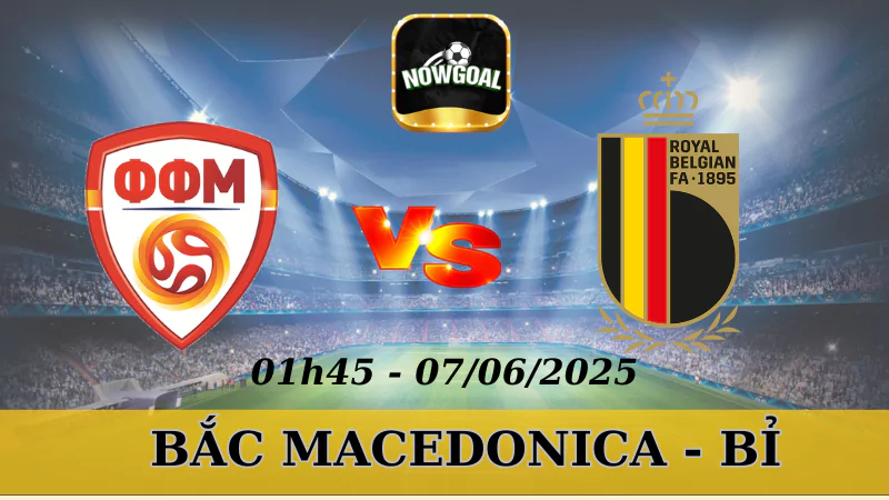 Tips Kèo VL World Cup (Châu Âu) - Bắc Macedonica Vs Bỉ, 07/06/2025