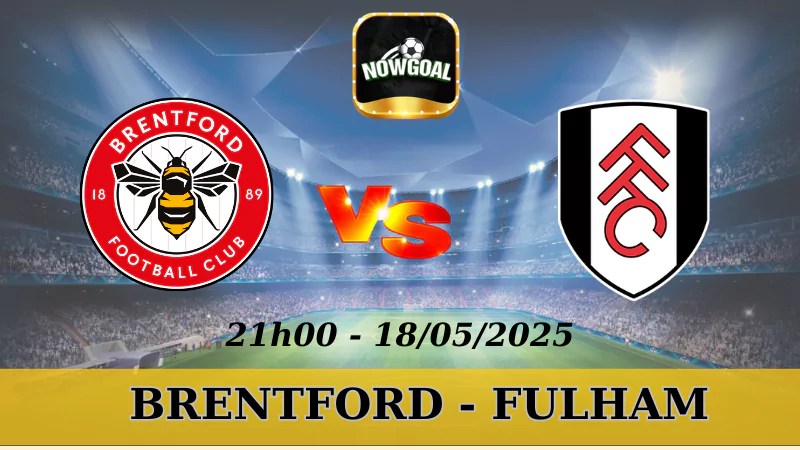 Nhận Định Bóng Đá NHA - Brentford Vs Fulham, 18/5/2025