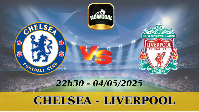 Nhận Định Kèo Nhà Cái NHA - Chelsea Vs Liverpool, 4/5/2025